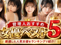 管理人おすすめ女優ベスト5｜厳選した人気女優ランキング